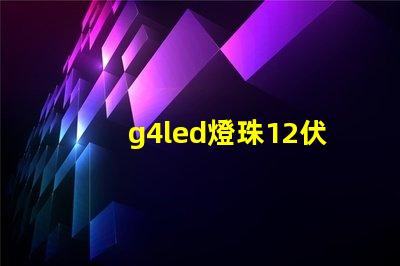 g4led燈珠12伏和220伏 g4led燈珠是幾瓦